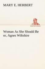 Woman As She Should Be or, Agnes Wiltshire