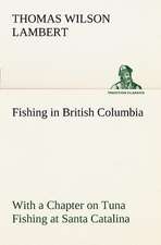 Fishing in British Columbia with a Chapter on Tuna Fishing at Santa Catalina: The Story of a Homing Pigeon