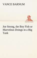 Joe Strong, the Boy Fish or Marvelous Doings in a Big Tank: Construction and Operation; A Practical Book Which Shows, in Illustrations, Working Plans and Text, How to Build and N