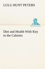 Diet and Health with Key to the Calories: Construction and Operation; A Practical Book Which Shows, in Illustrations, Working Plans and Text, How to Build and N