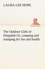 The Outdoor Girls of Deepdale Or, camping and tramping for fun and health