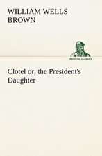 Clotel; Or, the President's Daughter: A Girl of Today