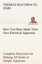 How Two Boys Made Their Own Electrical Apparatus Containing Complete Directions for Making All Kinds of Simple Apparatus for the Study of Elementary E: A Cruise in the China Seas