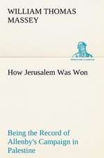 How Jerusalem Was Won Being the Record of Allenby's Campaign in Palestine