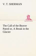 The Call of the Beaver Patrol or, A Break in the Glacier