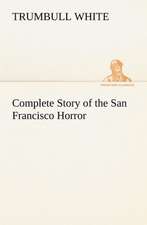 Complete Story of the San Francisco Horror