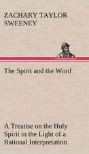 The Spirit and the Word a Treatise on the Holy Spirit in the Light of a Rational Interpretation of the Word of Truth: 2nd Edition for Ironware, Tinware, Wood, Etc. with Sections on Tinplating and Galvanizing