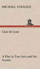 Clair de Lune a Play in Two Acts and Six Scenes: The Story of a Homing Pigeon