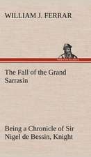 The Fall of the Grand Sarrasin Being a Chronicle of Sir Nigel de Bessin, Knight, of Things That Happed in Guernsey Island, in the Norman Seas, in and: Or, the Castaways of Earthquake Island