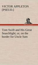 Tom Swift and His Great Searchlight; Or, on the Border for Uncle Sam: Or, the Castaways of Earthquake Island