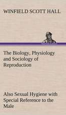 The Biology, Physiology and Sociology of Reproduction Also Sexual Hygiene with Special Reference to the Male