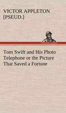 Tom Swift and His Photo Telephone or the Picture That Saved a Fortune