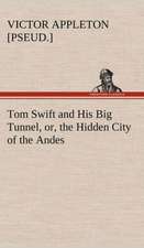 Tom Swift and His Big Tunnel, Or, the Hidden City of the Andes: A Comedy