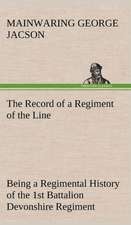 The Record of a Regiment of the Line Being a Regimental History of the 1st Battalion Devonshire Regiment During the Boer War 1899-1902: Man's Equal