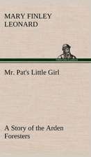 Mr. Pat's Little Girl a Story of the Arden Foresters: With Many Other Verses