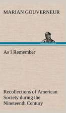 As I Remember Recollections of American Society During the Nineteenth Century: Reminiscences of European Travel 1815-1819