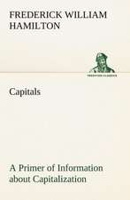 Capitals a Primer of Information about Capitalization with Some Practical Typographic Hints as to the Use of Capitals: Its Origin and Associations Together with Its Historical Events and Festive Celebrations During Nineteen Centuries