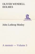 John Lothrop Motley. a Memoir - Volume 3: An Historical Research