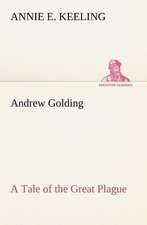 Andrew Golding a Tale of the Great Plague: How to Form It with Detailed Instructions for Collecting a Complete Library of English Literature