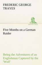 Five Months on a German Raider Being the Adventures of an Englishman Captured by the 'Wolf'