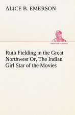 Ruth Fielding in the Great Northwest Or, the Indian Girl Star of the Movies: Poems