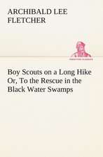 Boy Scouts on a Long Hike Or, to the Rescue in the Black Water Swamps: Poems