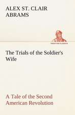 The Trials of the Soldier's Wife a Tale of the Second American Revolution: A Columbian Autograph Souvenir Cookery Book