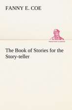 The Book of Stories for the Story-Teller: The Cathedral Church of Saint Paul an Account of the Old and New Buildings with a Short Historical Sketch