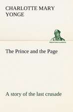 The Prince and the Page a Story of the Last Crusade: The Cathedral Church of Saint Paul an Account of the Old and New Buildings with a Short Historical Sketch