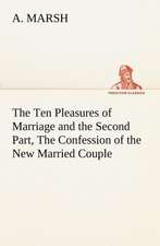 The Ten Pleasures of Marriage and the Second Part, the Confession of the New Married Couple: A Story of Australian Life