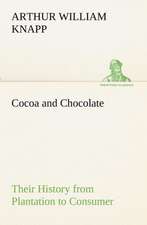 Cocoa and Chocolate Their History from Plantation to Consumer