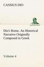 Dio's Rome, Volume 4 an Historical Narrative Originally Composed in Greek During the Reigns of Septimius Severus, Geta and Caracalla, Macrinus, Elagab: The Five Human Types