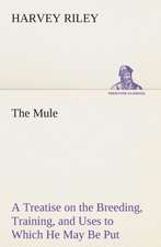 The Mule a Treatise on the Breeding, Training, and Uses to Which He May Be Put: The Disinherited Daughter by E. Ben EZ-Er