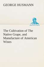 The Cultivation of the Native Grape, and Manufacture of American Wines: Book II. for the Second Year of the High School