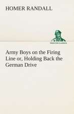 Army Boys on the Firing Line Or, Holding Back the German Drive: Or Woman's Mission