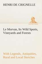 Le Morvan, [A District of France, ] Its Wild Sports, Vineyards and Forests with Legends, Antiquities, Rural and Local Sketches: The Abbey Church of Tewkesbury with Some Account of the Priory Church of Deerhurst Gloucestershire