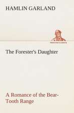 The Forester's Daughter a Romance of the Bear-Tooth Range: Word Book of the Romany Or, English Gypsy Language