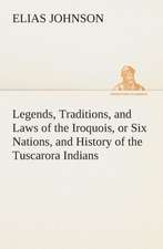 Legends, Traditions, and Laws of the Iroquois, or Six Nations, and History of the Tuscarora Indians