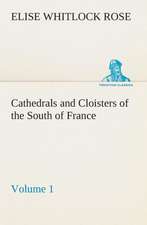 Cathedrals and Cloisters of the South of France, Volume 1