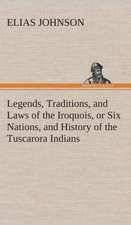 Legends, Traditions, and Laws of the Iroquois, or Six Nations, and History of the Tuscarora Indians