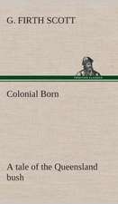 Colonial Born a Tale of the Queensland Bush: What It Brought and What It Taught