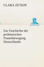 Zur Geschichte Der Proletarischen Frauenbewegung Deutschlands: Gesamtwerk