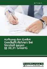 Haftung des GmbH- Geschäftsführers bei Verstoß gegen §§ 30,31 GmbHG