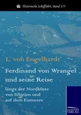 Ferdinand von Wrangel und seine Reise längs der Nordküste von Sibirien und auf dem Eismeere