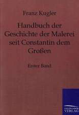 Handbuch der Geschichte der Malerei seit Constantin dem Großen