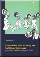 Frühprävention durch Förderung von Mentalisierungsprozessen: Psychoanalytisch verstehen - pädagogisch handeln