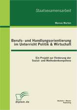 Berufs- Und Handlungsorientierung Im Unterricht Politik & Wirtschaft: Ein Projekt Zur F Rderung Der Sozial- Und Methodenkompetenz