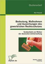 Bedeutung, Ma Nahmen Und Auswirkungen Des Gewerblichen Rechtsschutzes: Verdeutlicht Am Wirken Der Deutschen Zollverwaltung