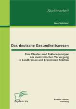 Das Deutsche Gesundheitswesen: Eine Cluster- Und Faktorenanalyse Der Medizinischen Versorgung in Landkreisen Und Kreisfreien St Dten