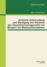 Kritische Untersuchung Und W Rdigung Von ANS Tzen Des Innovationsmanagements Am Beispiel Von Medienunternehmen: Ausf Hrungen Zur Praxistauglichkeit